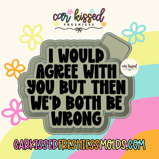 We’d Both Be Wrong Silicone Mold
