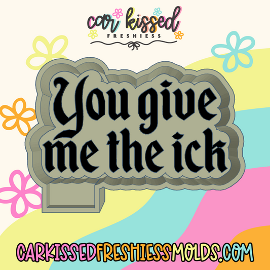 You Give Me The Ick Silicone Mold