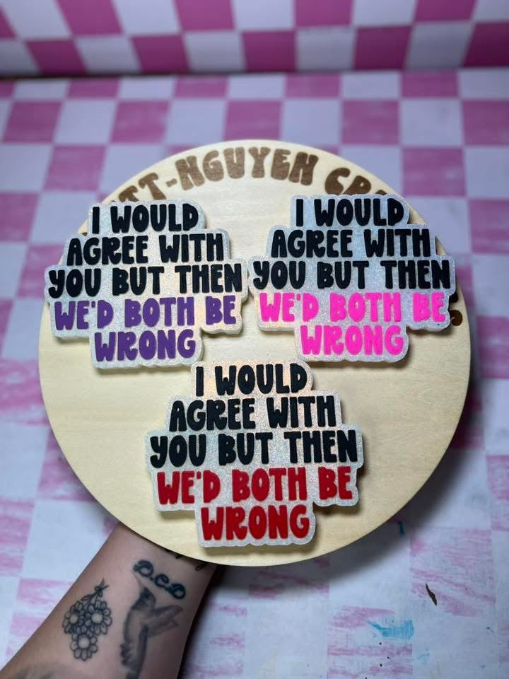 We’d Both Be Wrong Silicone Mold