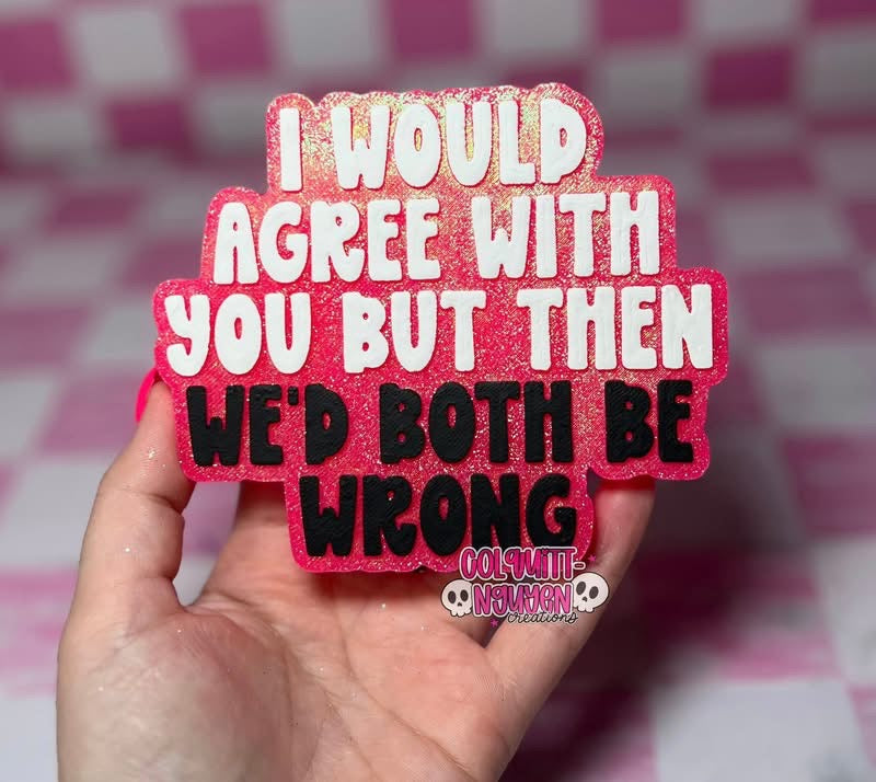 We’d Both Be Wrong Silicone Mold